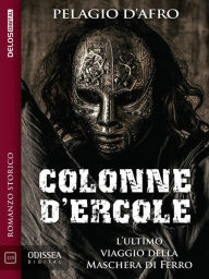 Title: Colonne d'Ercole. L'Ultimo Viaggio della Maschera di Ferro, Author: Pelagio D'Afro