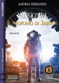 Title: Missione 1 - Il profumo di Jaistok, Author: Andrea Ferrando