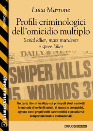 Title: Profili criminologici dell'omicidio multiplo. Serial killer, mass murderer e spree killer, Author: Luca Marrone