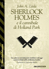 Title: Sherlock Holmes e il cannibale di Holland Park, Author: John A. Little