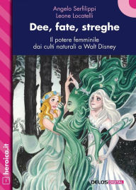Title: Dee, fate, streghe. Il potere femminile dai culti naturali a Walt Disney, Author: Angelo Serfilippi