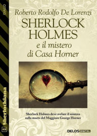 Title: Sherlock Holmes e il mistero di Casa Horner, Author: Roberto Rodolfo De Lorenzi