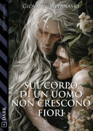 Title: Sul corpo di un uomo non crescono fiori, Author: Giovanni Attanasio