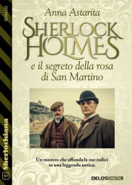Title: Sherlock Holmes e il segreto della rosa di San Martino, Author: Anna Astarita
