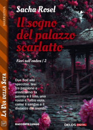 Title: Il sogno del palazzo scarlatto: Fiori nell'ombra 2, Author: Sacha Rosel