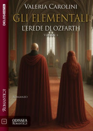 Title: Gli Elementali. L'erede di Ozfarth: L'erede di Ozfarth 3, Author: Valeria Carolini