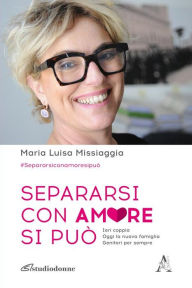 Title: Separarsi con amore si può, Author: Maria Luisa Missiaggia