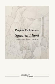 Title: Sguardi Alieni: Dodici mesi con il Covid-19, Author: Pasquale Fabbricatore