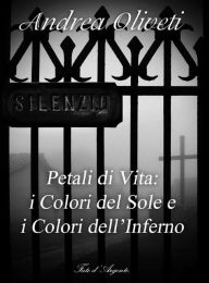Title: Petali di Vita: i Colori del Sole e i Colori dell'Inferno, Author: Andrea Oliveti
