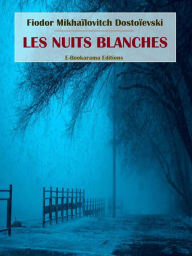 Title: Les nuits blanches, Author: Fiodor Mikhaïlovitch Dostoïevski