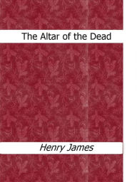 Title: The Altar of the Dead, Author: Henry James