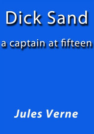Title: Dick Sand a captain at fifteen, Author: Jules Verne