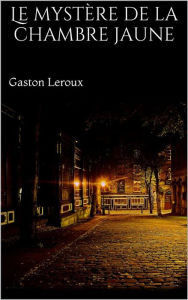 Title: Le mystère de la chambre jaune, Author: Gaston Leroux