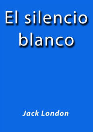 Title: El silencio blanco, Author: Jack London