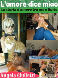 Title: L'amore dice miao- la storia d'amore tra me e Boris, Author: Angela Giulietti