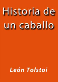 Title: Historia de un caballo, Author: Leo Tolstoy