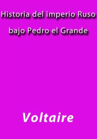Title: Historia del imperio Ruso bajo Pedro el Grande, Author: Voltaire