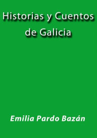 Title: Historias y cuentos de Galicia, Author: Emilia Pardo Bazán