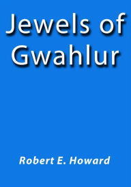 Title: Jewels of Gwahlur, Author: Robert E. Howard