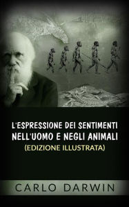Title: L'espressione dei sentimenti nell'uomo e negli animali (Edizione illustrata), Author: Carlo Darwin