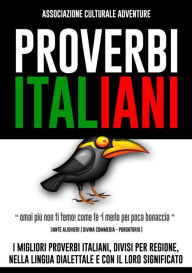 Title: Proverbi Italiani: I migliori proverbi italiani, divisi per regione, nella lingua dialettale e con il loro significato, Author: Associazione Adventure