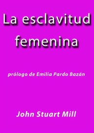 Title: La esclavitud femenina, Author: John Stuart Mill