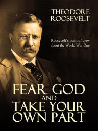 Title: Fear God and Take Your Own Part and Other Essays, Author: Theodore Roosevelt