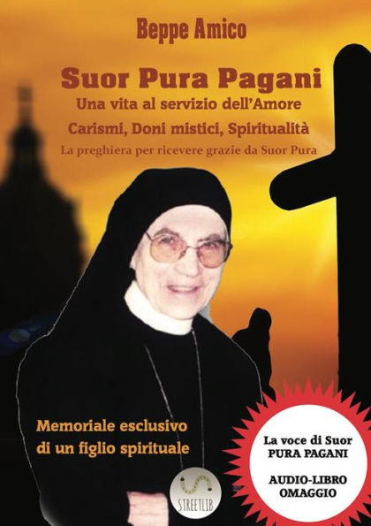 SUOR PURA PAGANI - Una vita al servizio dell'Amore: Carismi, Doni mistici, Spiritualità (con la vera voce di Suor Pura in un'intervista audio esclusiva)