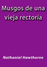 Title: Musgos de la vieja rectoria, Author: Nathaniel Hawthorne