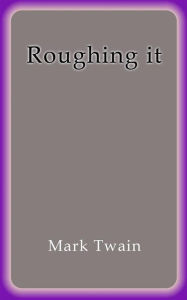 Title: Roughing it, Author: Mark Twain