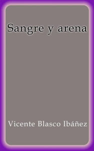 Title: Sangre y arena, Author: Vicente Blasco Ibáñez