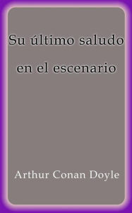 Title: Su ultimo saludo en el escenario, Author: Arthur Conan Doyle