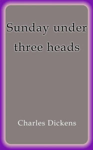 Title: Sunday under three heads, Author: Charles Dickens