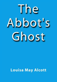 Title: The Abbot's Ghost, Author: Louisa May Alcott