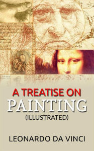 Title: A Treatise on Painting (Illustrated), Author: Leonardo da Vinci