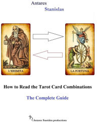 Title: How to Read the Tarot Card Combinations. The Complete Guide, Author: Antares Stanislas