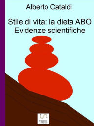 Title: Stile Di Vita: La Dieta ABO. Evidenze Scientifiche, Author: Alberto Cataldi