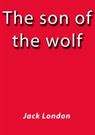 Title: The son of the wolf, Author: Jack London