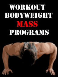 Title: Workout Bodyweight Mass Programs, Author: Muscle Trainer