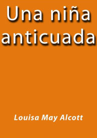 Title: Una niña anticuada, Author: Louisa May Alcott