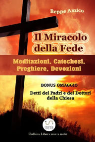 Title: Il Miracolo della fede - Meditazioni, Catechesi, Preghiere, Devozioni - Con BONUS OMAGGIO. La Preghiera. Detti sulla preghiera dei Dottori della Chiesa e dei Padri del deserto, Author: Beppe Amico