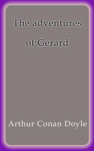 Title: The adventures of Gerard, Author: Arthur Conan Doyle