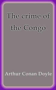 Title: The crime of the Congo, Author: Arthur Conan Doyle