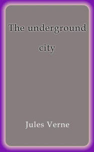 Title: The underground city, Author: Jules Verne