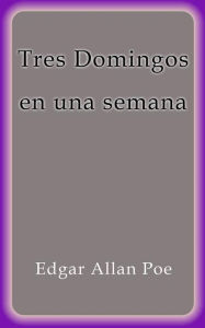 Title: Tres Domingos en una semana, Author: Edgar Allan Poe