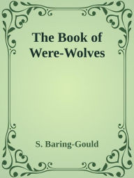 Title: The Book of Were-Wolves, Author: S. Baring-gould