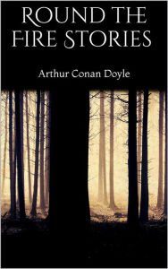 Title: Round the Fire Stories, Author: Arthur Conan Doyle