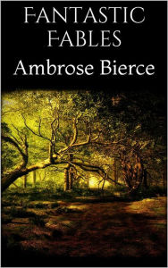 Title: Fantastic Fables, Author: Ambrose Bierce