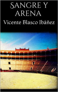 Title: Sangre y arena, Author: Vicente Blasco Ibáñez