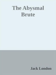 Title: The Abysmal Brute, Author: Jack London